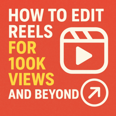 How to Edit Reels for 100K Views and Beyond